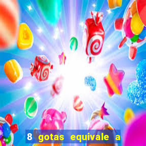 8 gotas equivale a quantos ml